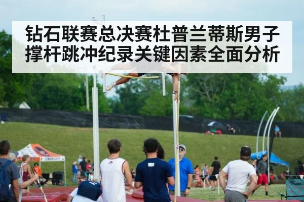 钻石联赛总决赛杜普兰蒂斯男子撑杆跳冲纪录关键因素全面分析 | kaiyun