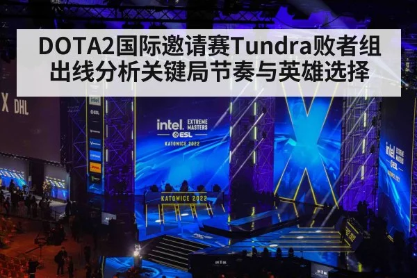 DOTA2国际邀请赛Tundra败者组出线分析关键局节奏与英雄选择（kaiyun）